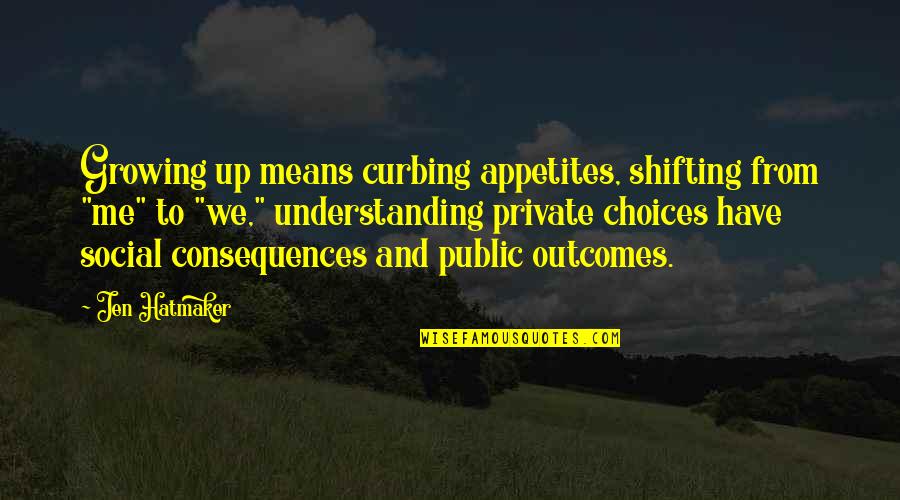 Jen Quotes By Jen Hatmaker: Growing up means curbing appetites, shifting from "me" Jen Quotes By Jen Hatmaker: Growing up means curbing appetites, shifting from "me"