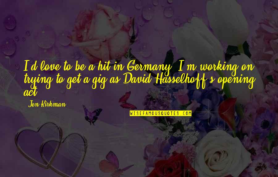 Jen Quotes By Jen Kirkman: I'd love to be a hit in Germany. Jen Quotes By Jen Kirkman: I'd love to be a hit in Germany.
