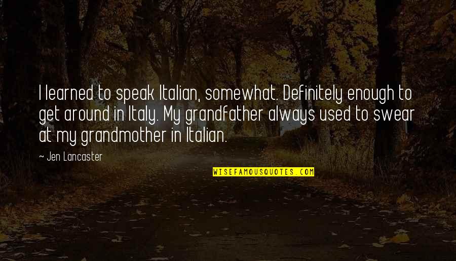 Jen Quotes By Jen Lancaster: I learned to speak Italian, somewhat. Definitely enough Jen Quotes By Jen Lancaster: I learned to speak Italian, somewhat. Definitely enough