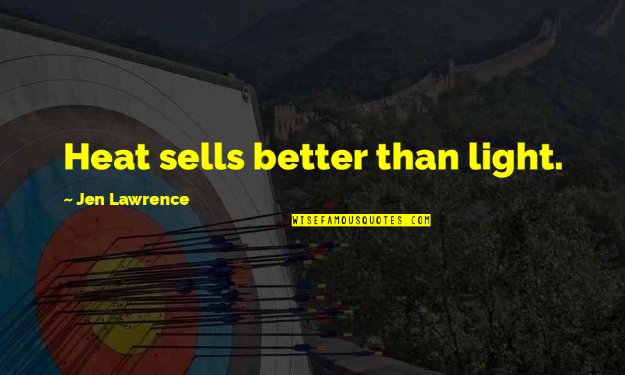 Jen Quotes By Jen Lawrence: Heat sells better than light. Jen Quotes By Jen Lawrence: Heat sells better than light.