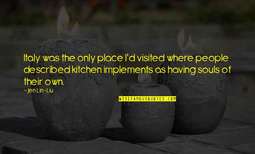 Jen Quotes By Jen Lin-Liu: Italy was the only place I'd visited where Jen Quotes By Jen Lin-Liu: Italy was the only place I'd visited where