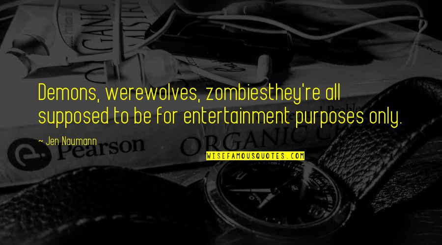 Jen Quotes By Jen Naumann: Demons, werewolves, zombiesthey're all supposed to be for Jen Quotes By Jen Naumann: Demons, werewolves, zombiesthey're all supposed to be for
