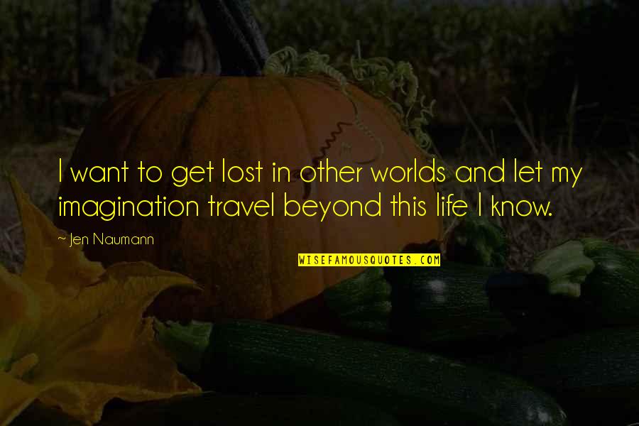 Jen Quotes By Jen Naumann: I want to get lost in other worlds Jen Quotes By Jen Naumann: I want to get lost in other worlds