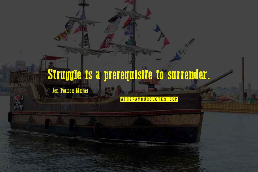 Jen Quotes By Jen Pollock Michel: Struggle is a prerequisite to surrender. Jen Quotes By Jen Pollock Michel: Struggle is a prerequisite to surrender.