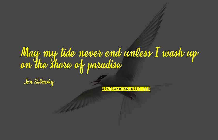 Jen Quotes By Jen Selinsky: May my tide never end unless I wash