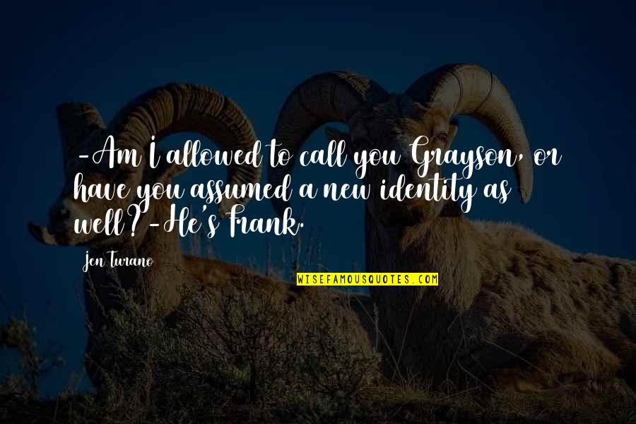 Jen Quotes By Jen Turano: -Am I allowed to call you Grayson, or Jen Quotes By Jen Turano: -Am I allowed to call you Grayson, or