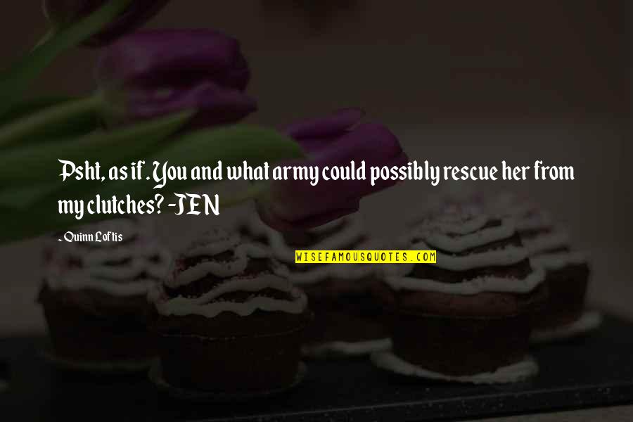 Jen Quotes By Quinn Loftis: Psht, as if. You and what army could