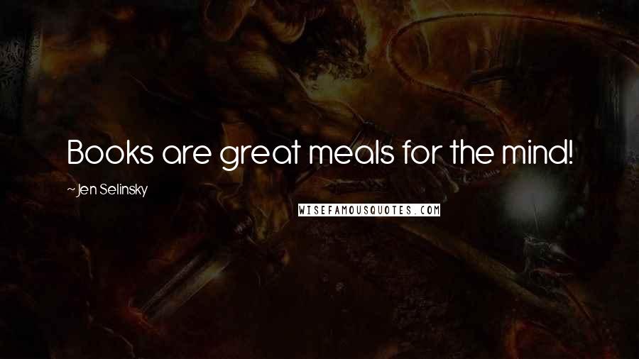 Jen Selinsky quotes: Books are great meals for the mind!