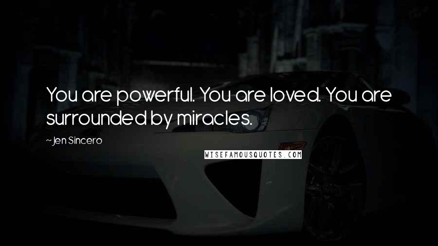 Jen Sincero quotes: You are powerful. You are loved. You are surrounded by miracles.