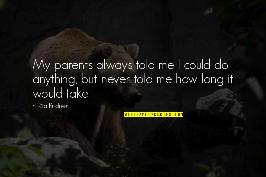 Jen Stark Quotes By Rita Rudner: My parents always told me I could do