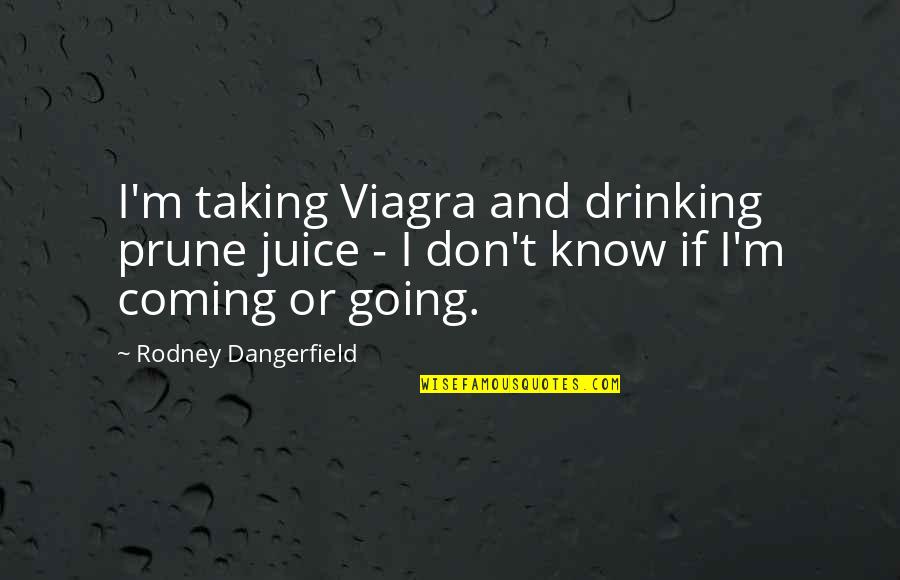 Jen Stark Quotes By Rodney Dangerfield: I'm taking Viagra and drinking prune juice - Jen Stark Quotes By Rodney Dangerfield: I'm taking Viagra and drinking prune juice -