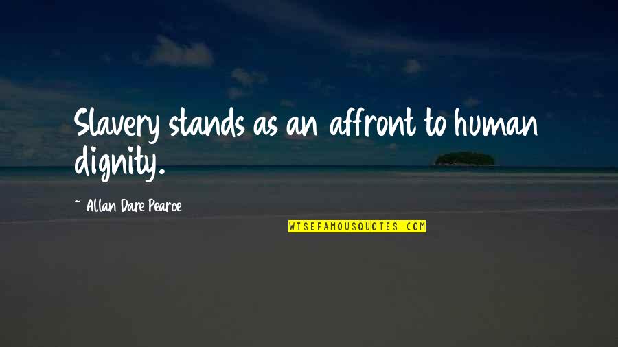 Jen Talbot Quotes By Allan Dare Pearce: Slavery stands as an affront to human dignity.