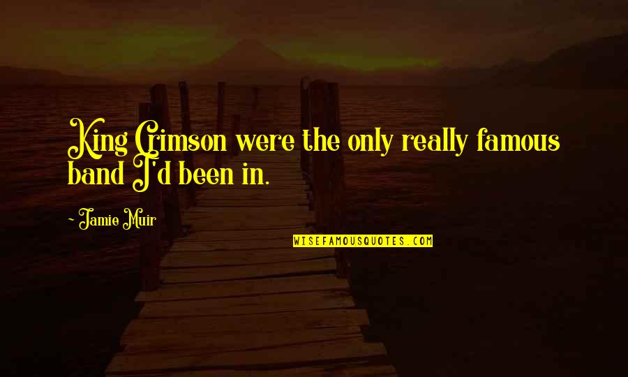 Jen Talbot Quotes By Jamie Muir: King Crimson were the only really famous band