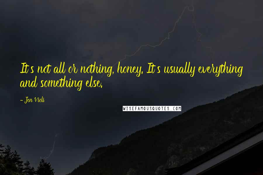 Jen Violi quotes: It's not all or nothing, honey. It's usually everything and something else.