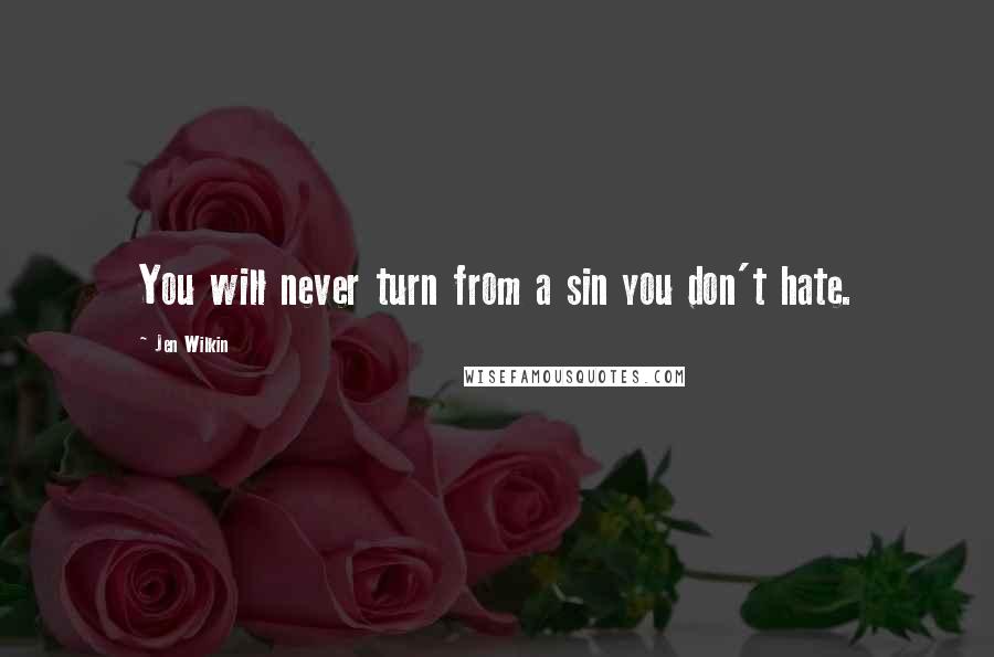 Jen Wilkin quotes: You will never turn from a sin you don't hate.
