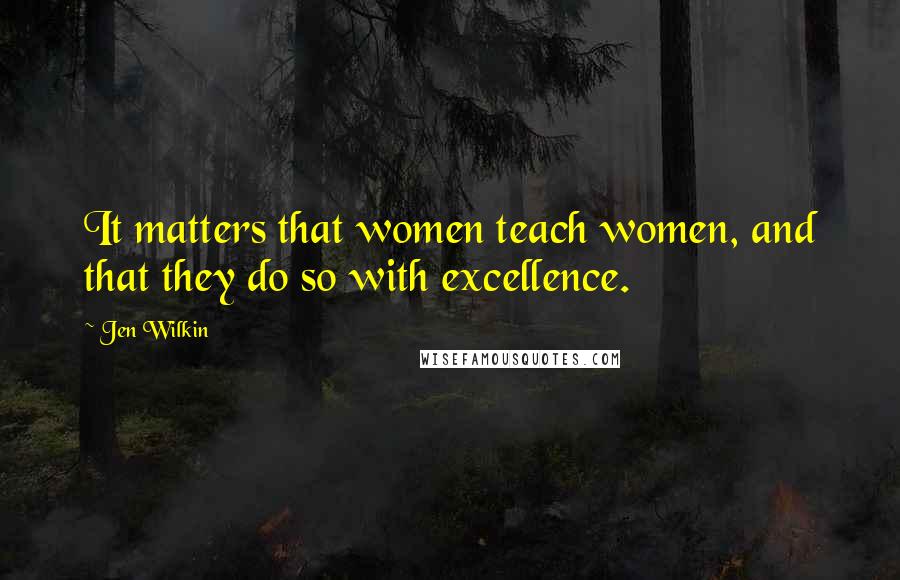 Jen Wilkin quotes: It matters that women teach women, and that they do so with excellence.