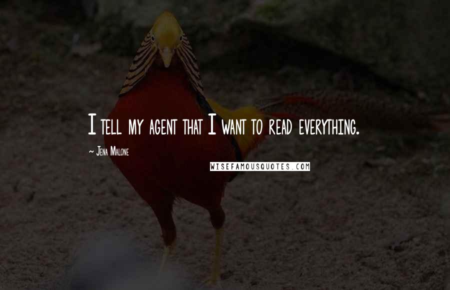 Jena Malone quotes: I tell my agent that I want to read everything.