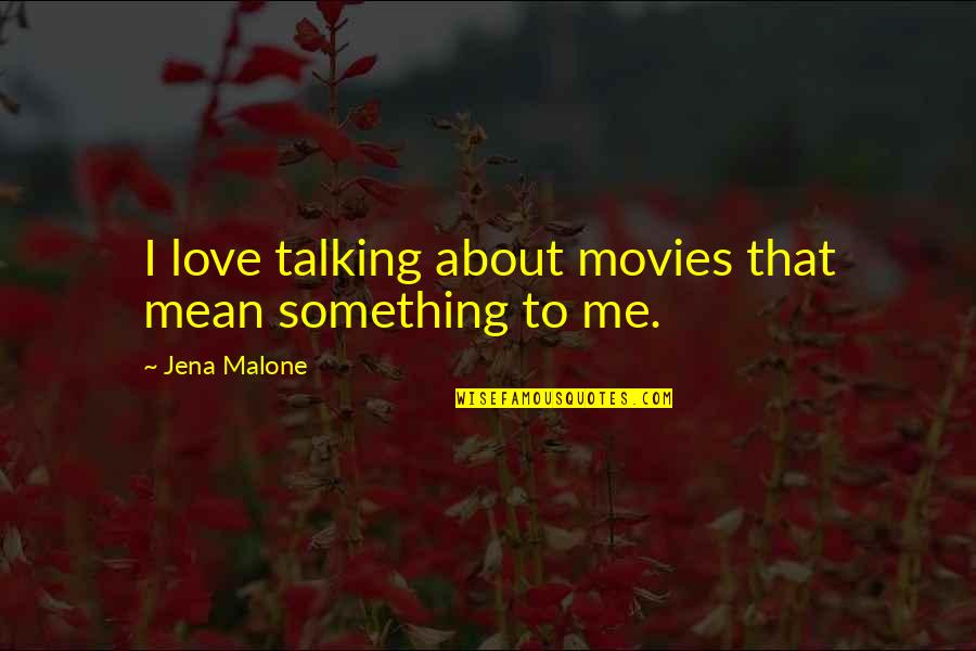 Jena Malone Quotes By Jena Malone: I love talking about movies that mean something