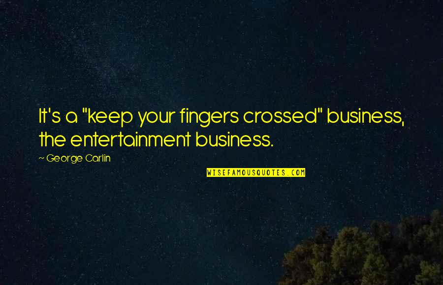 Jenai Good Quotes By George Carlin: It's a "keep your fingers crossed" business, the