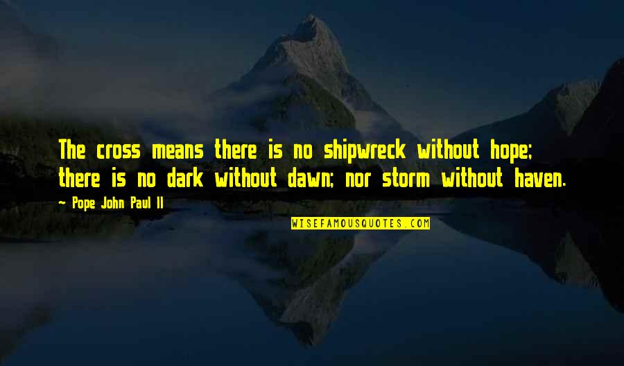Jenai Good Quotes By Pope John Paul II: The cross means there is no shipwreck without Jenai Good Quotes By Pope John Paul II: The cross means there is no shipwreck without