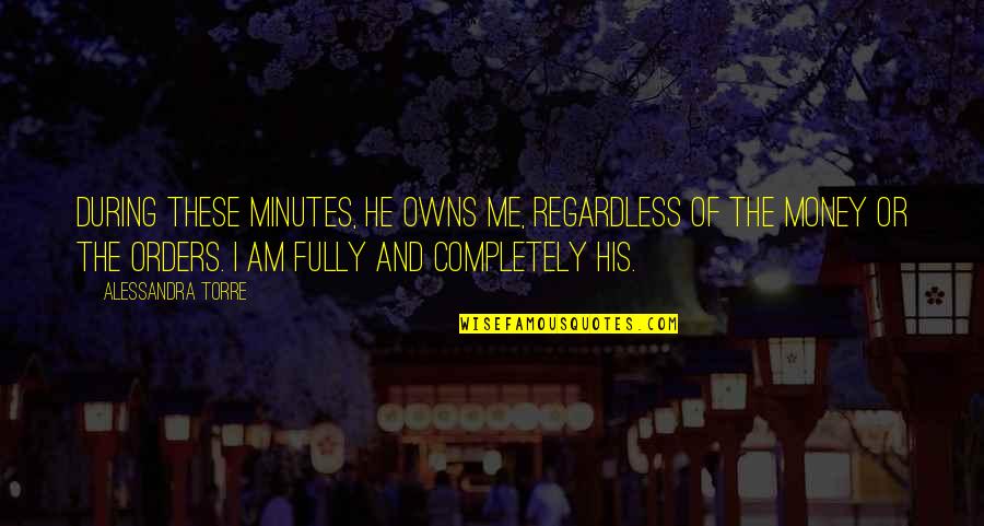 Jenail White Quotes By Alessandra Torre: During these minutes, he owns me, regardless of Jenail White Quotes By Alessandra Torre: During these minutes, he owns me, regardless of