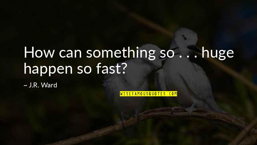 Jenail White Quotes By J.R. Ward: How can something so . . . huge Jenail White Quotes By J.R. Ward: How can something so . . . huge