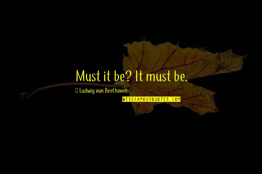 Jenalyn De Leon Quotes By Ludwig Van Beethoven: Must it be? It must be. Jenalyn De Leon Quotes By Ludwig Van Beethoven: Must it be? It must be.