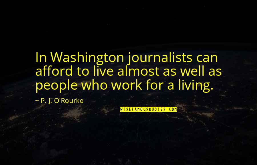 Jenant Quotes By P. J. O'Rourke: In Washington journalists can afford to live almost