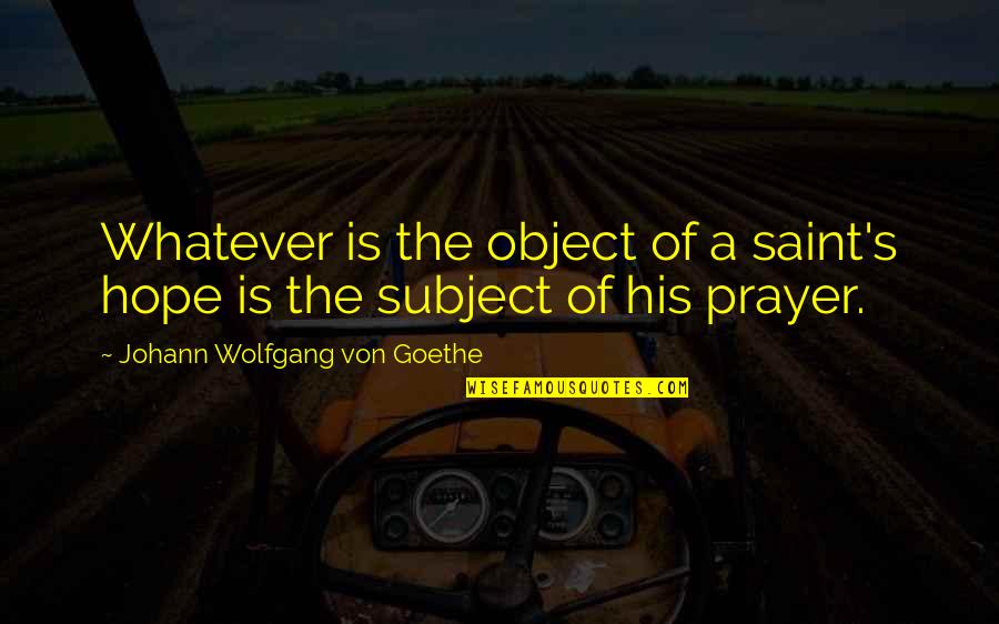 Jenapher Lopez Quotes By Johann Wolfgang Von Goethe: Whatever is the object of a saint's hope Jenapher Lopez Quotes By Johann Wolfgang Von Goethe: Whatever is the object of a saint's hope