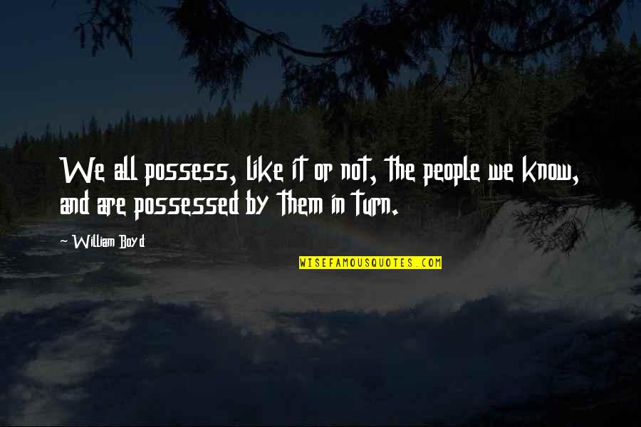 Jenapher Lopez Quotes By William Boyd: We all possess, like it or not, the Jenapher Lopez Quotes By William Boyd: We all possess, like it or not, the