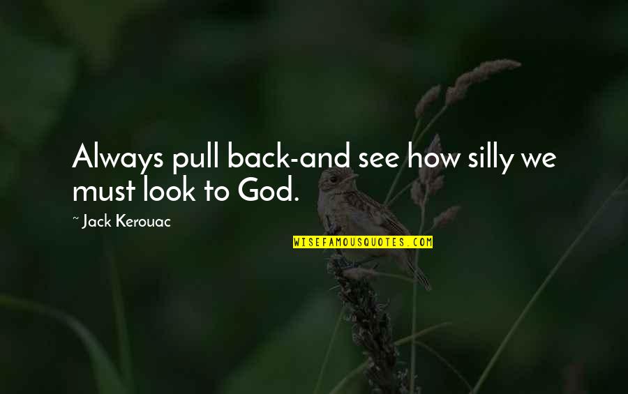 Jenassa Quotes By Jack Kerouac: Always pull back-and see how silly we must