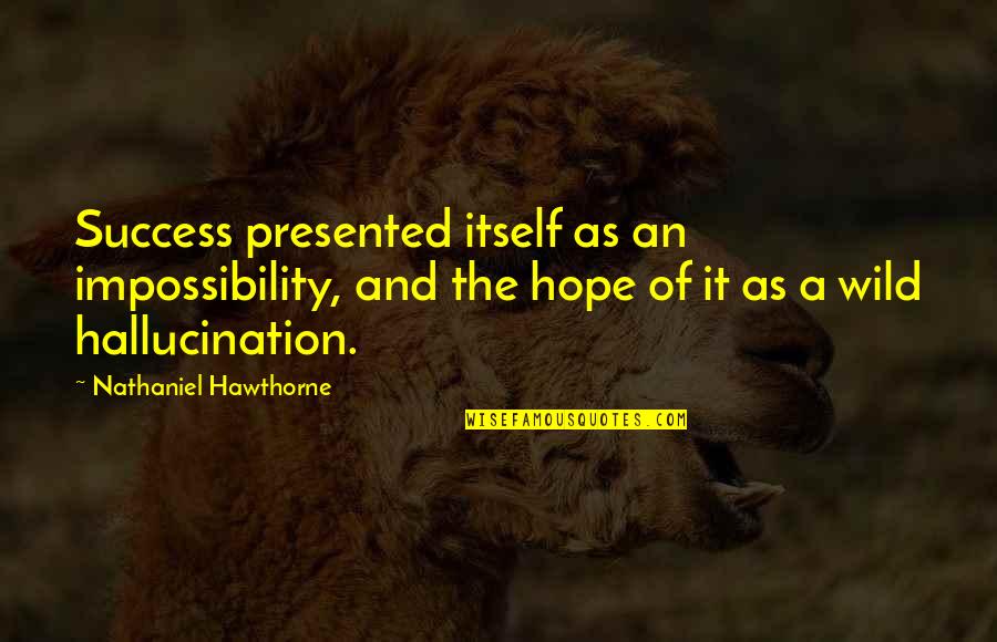 Jenatic Quotes By Nathaniel Hawthorne: Success presented itself as an impossibility, and the Jenatic Quotes By Nathaniel Hawthorne: Success presented itself as an impossibility, and the