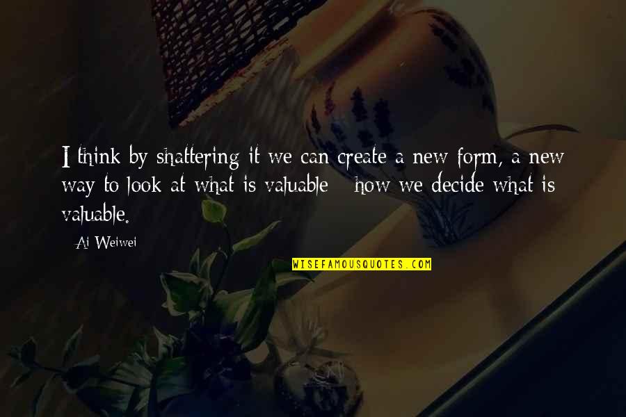 Jenatik Quotes By Ai Weiwei: I think by shattering it we can create Jenatik Quotes By Ai Weiwei: I think by shattering it we can create