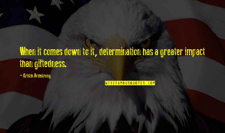 Jenaveve Videos Quotes By Kristin Armstrong: When it comes down to it, determination has Jenaveve Videos Quotes By Kristin Armstrong: When it comes down to it, determination has