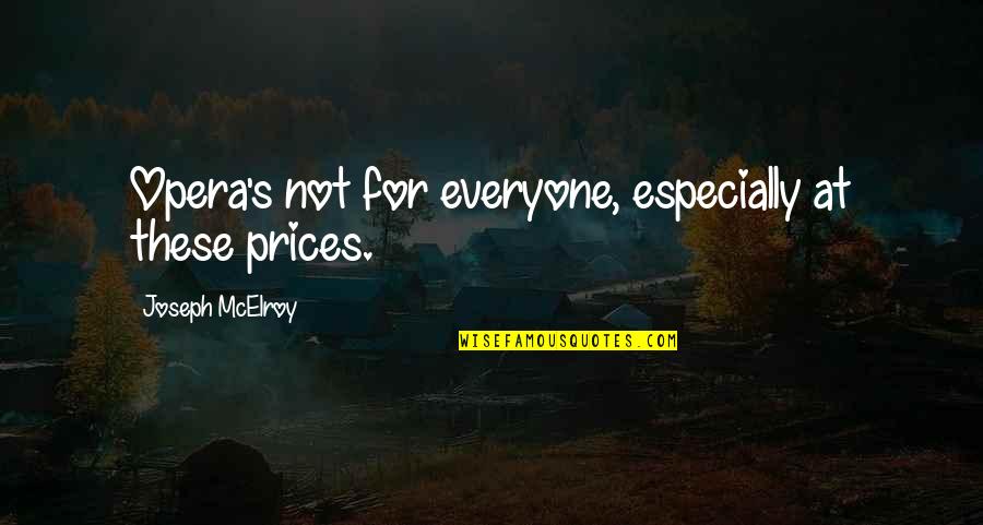 Jenawi Karanganyar Quotes By Joseph McElroy: Opera's not for everyone, especially at these prices. Jenawi Karanganyar Quotes By Joseph McElroy: Opera's not for everyone, especially at these prices.