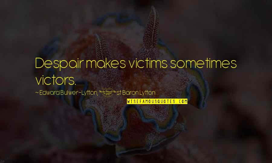 Jenawik Quotes By Edward Bulwer-Lytton, 1st Baron Lytton: Despair makes victims sometimes victors. Jenawik Quotes By Edward Bulwer-Lytton, 1st Baron Lytton: Despair makes victims sometimes victors.