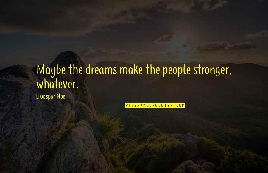 Jenaya Okpalanze Quotes By Gaspar Noe: Maybe the dreams make the people stronger, whatever.