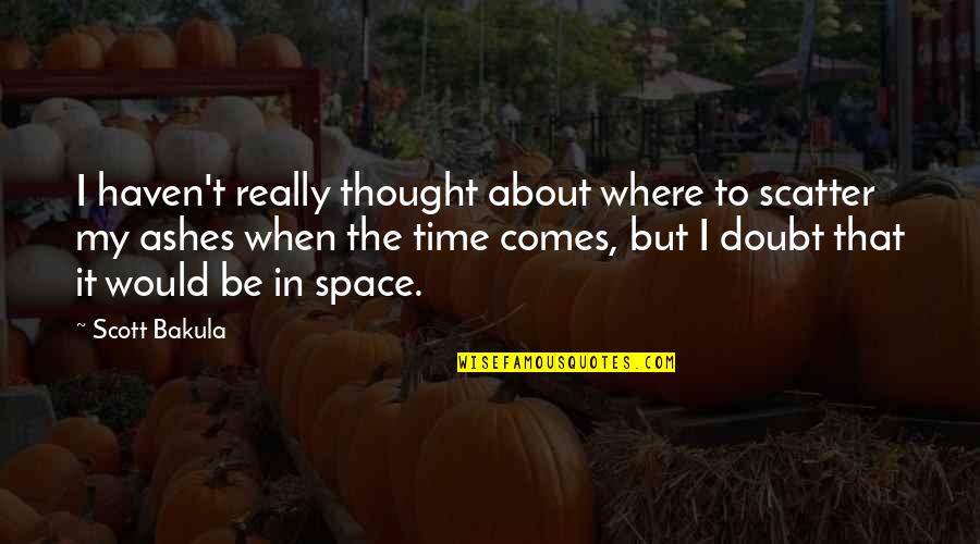 Jenaye Channel Quotes By Scott Bakula: I haven't really thought about where to scatter Jenaye Channel Quotes By Scott Bakula: I haven't really thought about where to scatter