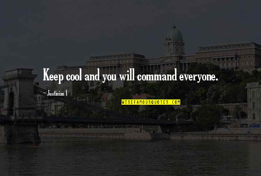 Jenazah In English Quotes By Justinian I: Keep cool and you will command everyone.