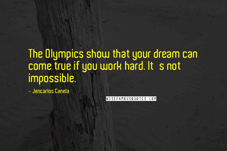 Jencarlos Canela quotes: The Olympics show that your dream can come true if you work hard. It's not impossible.