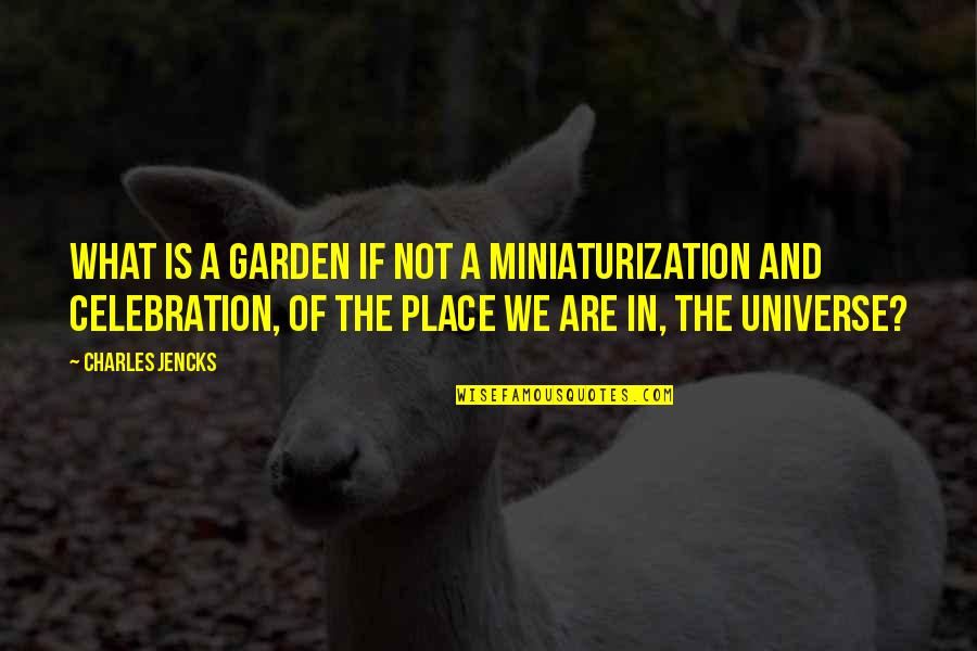 Jencks Quotes By Charles Jencks: What is a garden if not a miniaturization