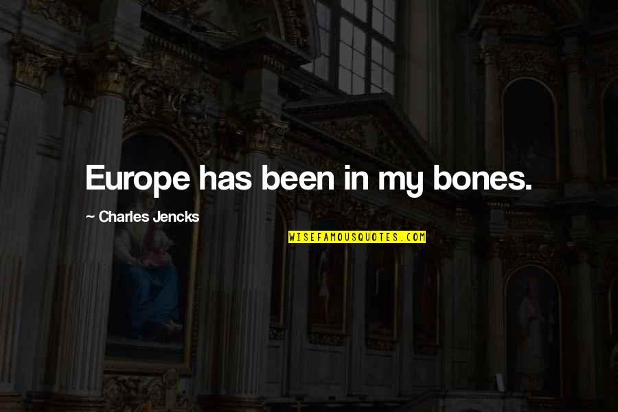 Jencks Quotes By Charles Jencks: Europe has been in my bones.