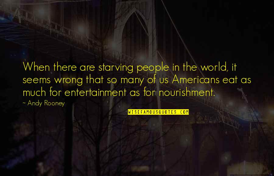 Jency Songs Quotes By Andy Rooney: When there are starving people in the world, Jency Songs Quotes By Andy Rooney: When there are starving people in the world,