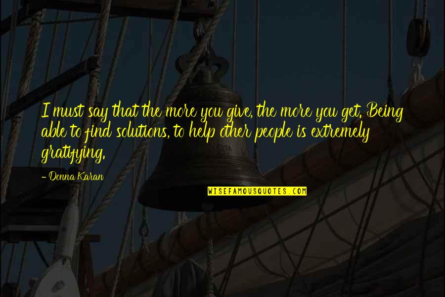 Jency Songs Quotes By Donna Karan: I must say that the more you give, Jency Songs Quotes By Donna Karan: I must say that the more you give,
