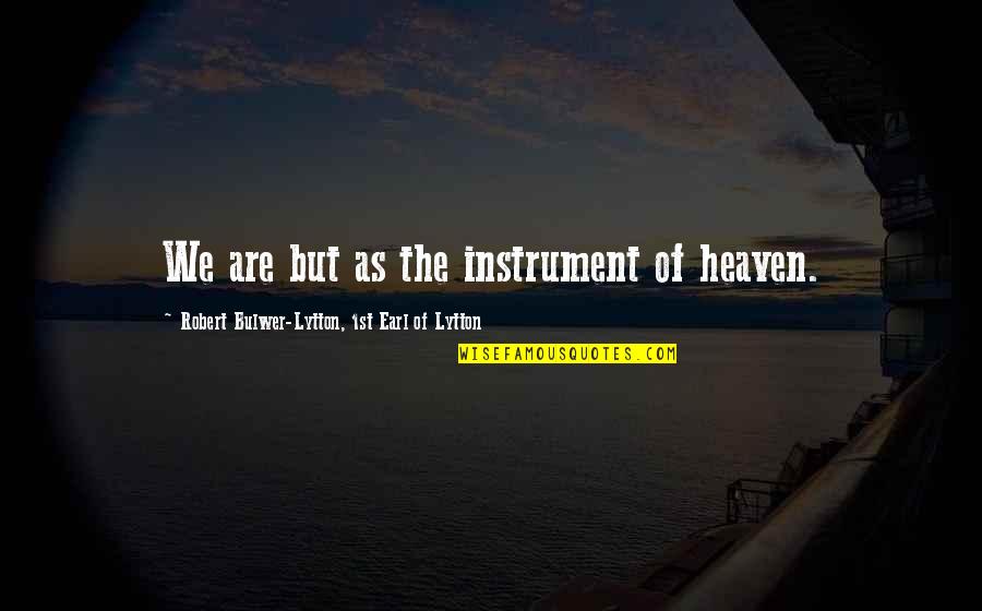 Jendayi Gardner Quotes By Robert Bulwer-Lytton, 1st Earl Of Lytton: We are but as the instrument of heaven. Jendayi Gardner Quotes By Robert Bulwer-Lytton, 1st Earl Of Lytton: We are but as the instrument of heaven.