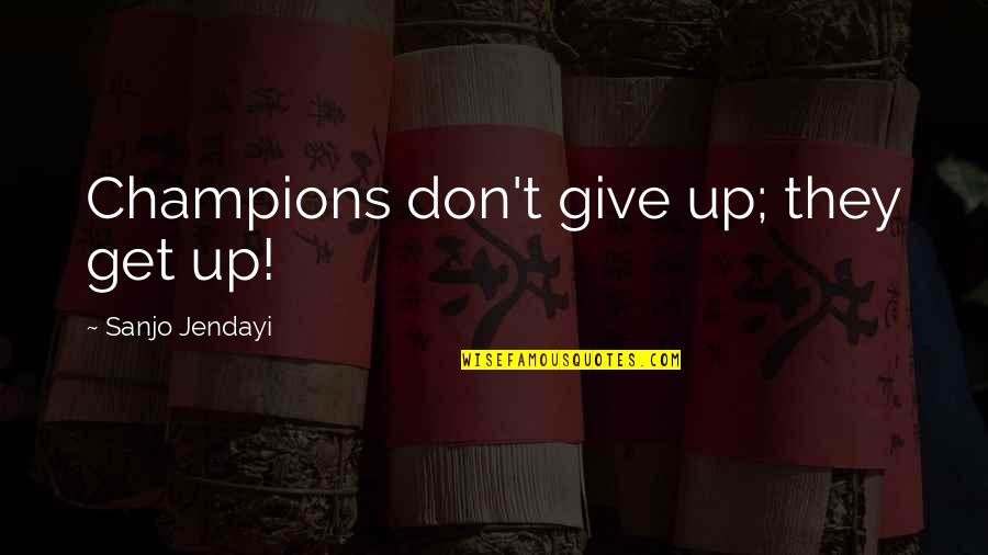 Jendayi Quotes By Sanjo Jendayi: Champions don't give up; they get up! Jendayi Quotes By Sanjo Jendayi: Champions don't give up; they get up!