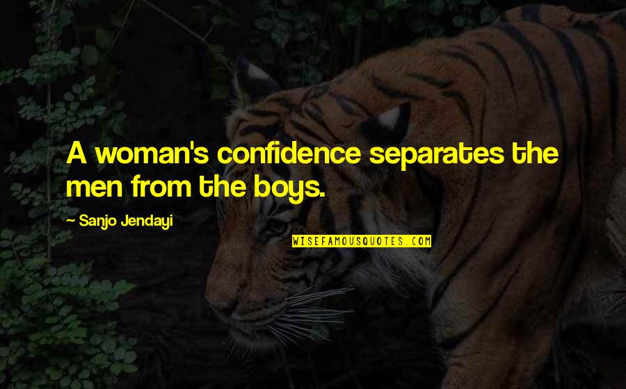 Jendayi Quotes By Sanjo Jendayi: A woman's confidence separates the men from the Jendayi Quotes By Sanjo Jendayi: A woman's confidence separates the men from the