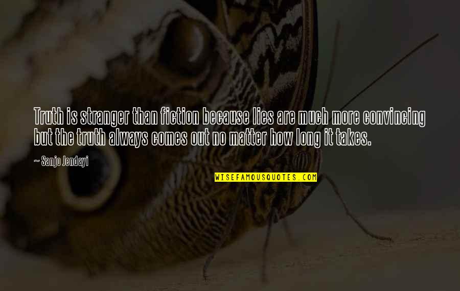 Jendayi Quotes By Sanjo Jendayi: Truth is stranger than fiction because lies are Jendayi Quotes By Sanjo Jendayi: Truth is stranger than fiction because lies are