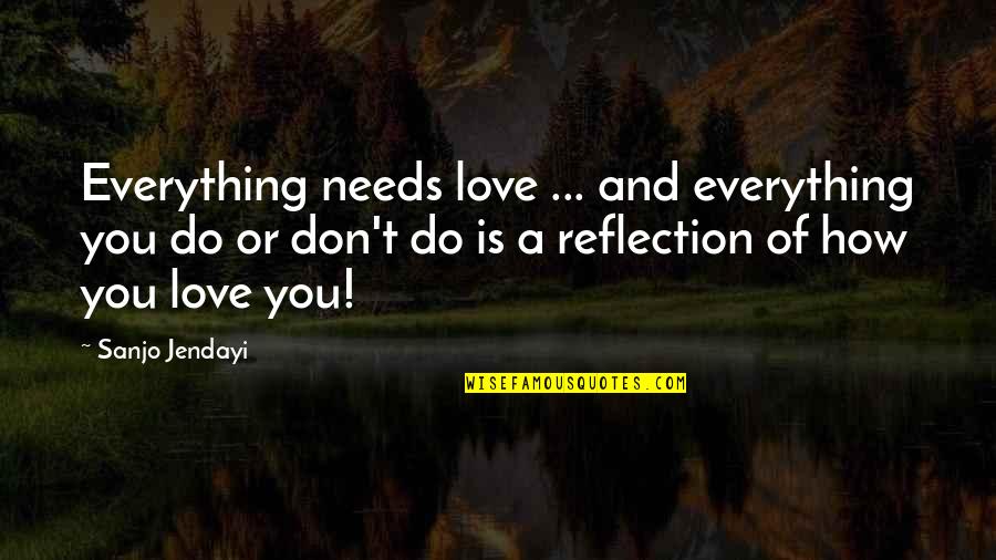 Jendayi Quotes By Sanjo Jendayi: Everything needs love ... and everything you do Jendayi Quotes By Sanjo Jendayi: Everything needs love ... and everything you do