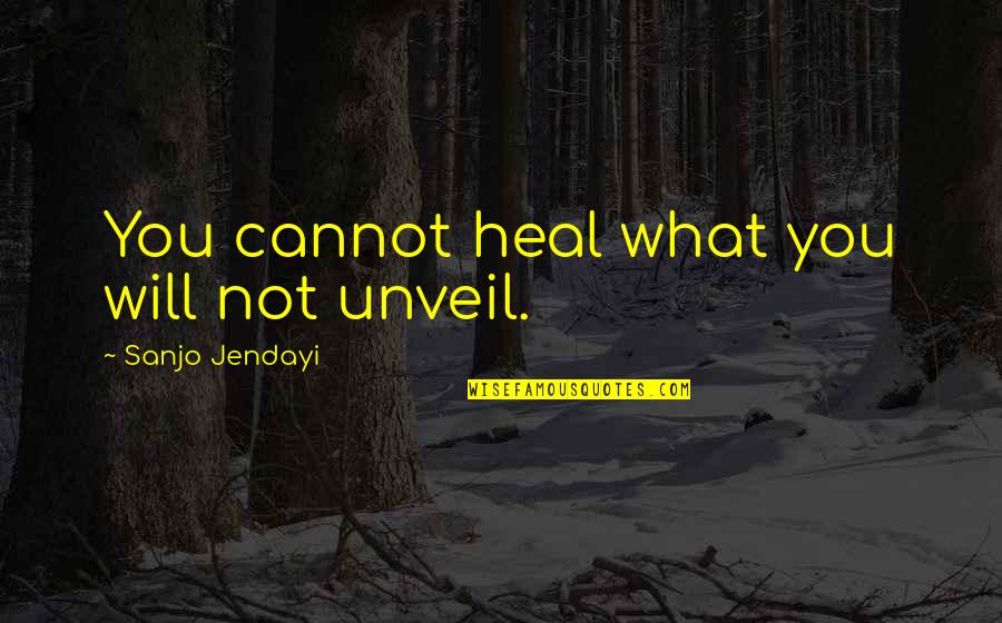 Jendayi Quotes By Sanjo Jendayi: You cannot heal what you will not unveil. Jendayi Quotes By Sanjo Jendayi: You cannot heal what you will not unveil.